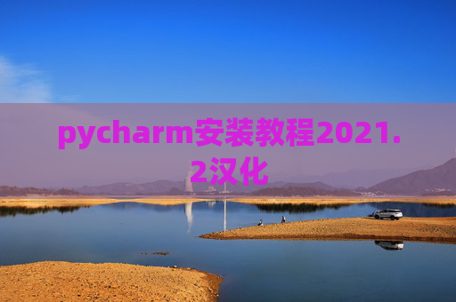 pycharm安装教程2021.2汉化